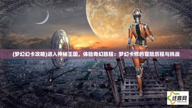 (梦幻幻卡攻略)进入神秘王国，体验奇幻旅程：梦幻卡修的冒险历程与挑战