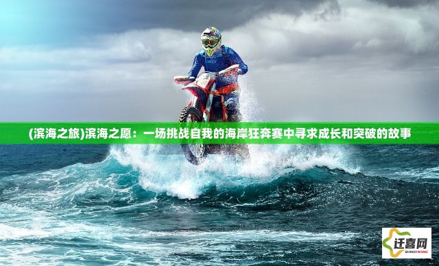 (滨海之旅)滨海之愿：一场挑战自我的海岸狂奔赛中寻求成长和突破的故事