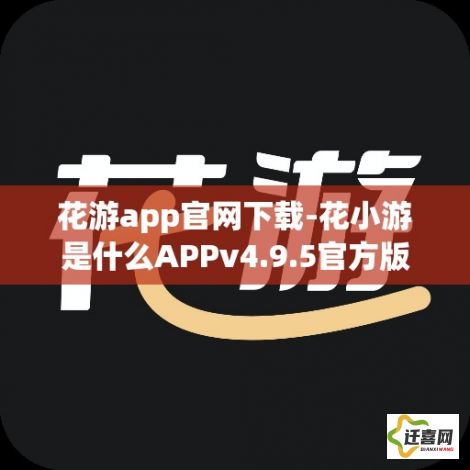 花游app官网下载-花小游是什么APPv4.9.5官方版