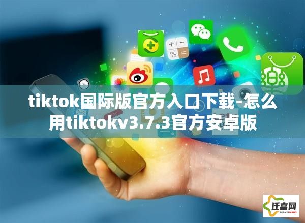 tiktok国际版官方入口下载-怎么用tiktokv3.7.3官方安卓版