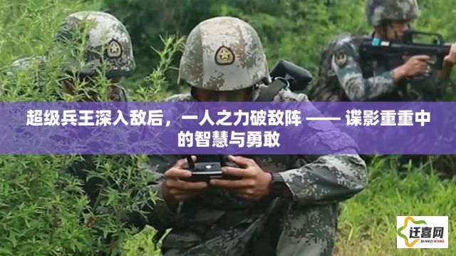 超级兵王深入敌后，一人之力破敌阵 —— 谍影重重中的智慧与勇敢