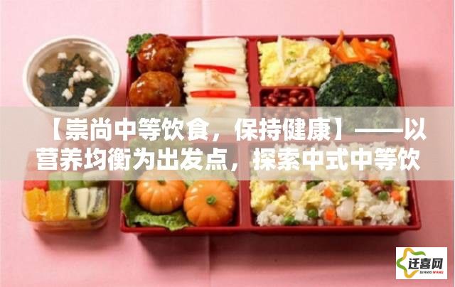 【崇尚中等饮食，保持健康】——以营养均衡为出发点，探索中式中等饮食的魅力与实践步骤