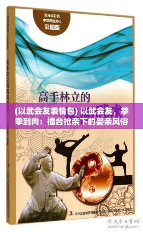 (以武会友表情包) 以武会友，拳拳到肉：擂台抢亲下的娶亲风俗与变迁探究