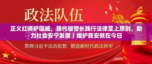 正义红师护国威，现代版警长践行法律至上原则，助力社会安宁发展｜维护民安就在今日