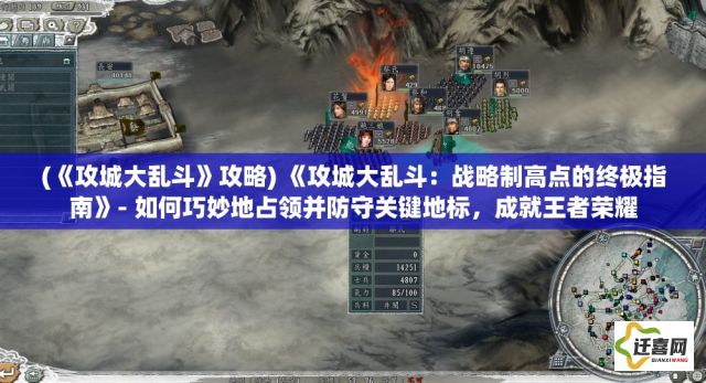 (《攻城大乱斗》攻略) 《攻城大乱斗：战略制高点的终极指南》- 如何巧妙地占领并防守关键地标，成就王者荣耀